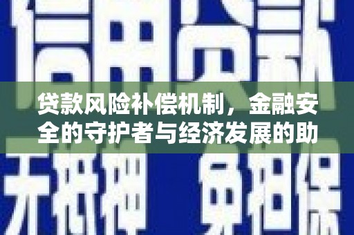 乌来贷款风险补偿机制,金融安全的守护者与经济发展的助推器 乌来贷款风险补偿机制,金融安全的守护者与经济发展的助推器