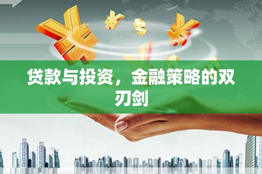 乌来贷款与投资，金融策略的双刃剑