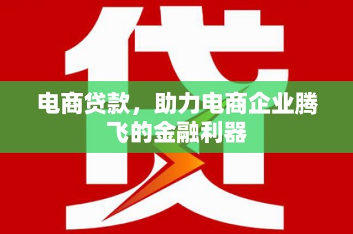 乌来电商贷款，助力电商企业腾飞的金融利器