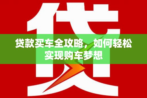 乌来贷款买车全攻略，如何轻松实现购车梦想