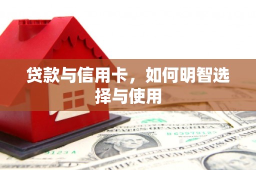 乌来贷款与信用卡，如何明智选择与使用