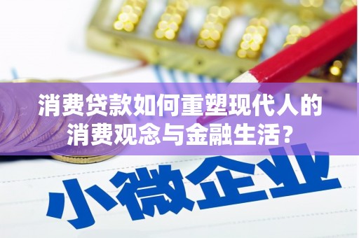 乌来消费贷款如何重塑现代人的消费观念与金融生活？
