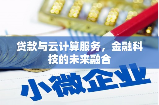 乌来贷款与云计算服务，金融科技的未来融合