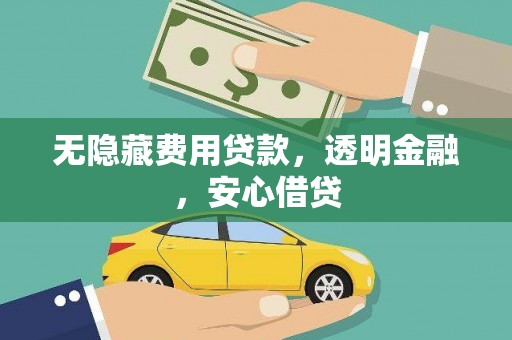 乌来无隐藏费用贷款，透明金融，安心借贷