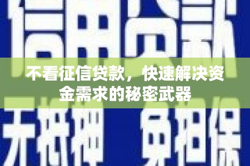 乌来不看征信贷款，快速解决资金需求的秘密武器