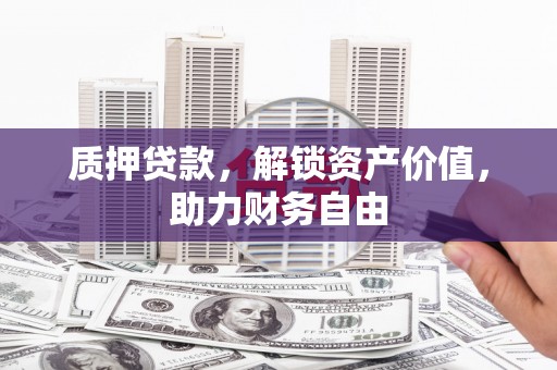 乌来质押贷款，解锁资产价值，助力财务自由