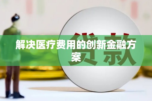 乌来解决医疗费用的创新金融方案
