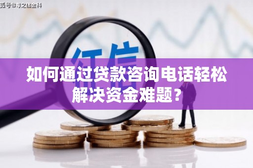 乌来如何通过贷款咨询电话轻松解决资金难题？