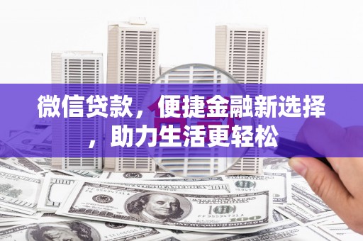 乌来微信贷款，便捷金融新选择，助力生活更轻松