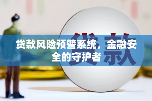 乌来贷款风险预警系统，金融安全的守护者