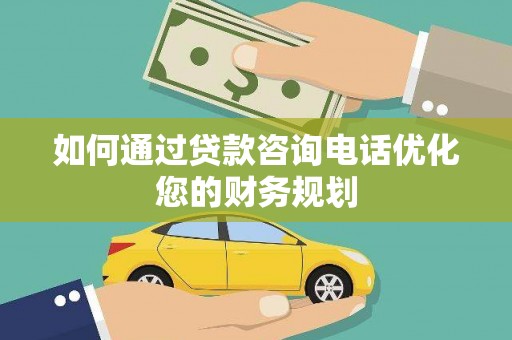 乌来如何通过贷款咨询电话优化您的财务规划