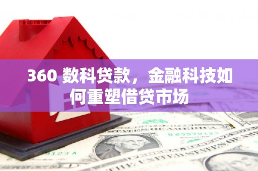 乌来360 数科贷款，金融科技如何重塑借贷市场