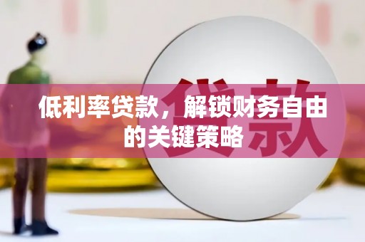 乌来低利率贷款，解锁财务自由的关键策略