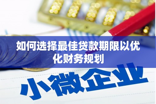 乌来如何选择最佳贷款期限以优化财务规划