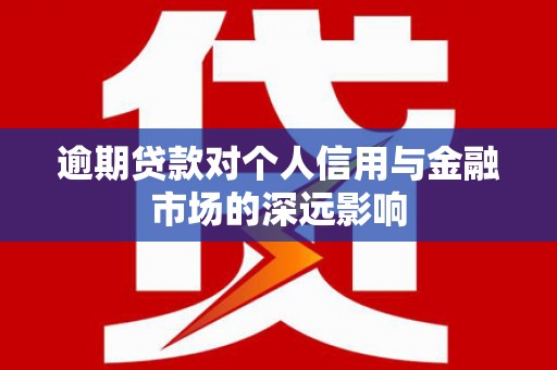 乌来逾期贷款对个人信用与金融市场的深远影响