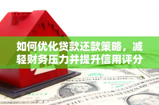 乌来如何优化贷款还款策略，减轻财务压力并提升信用评分