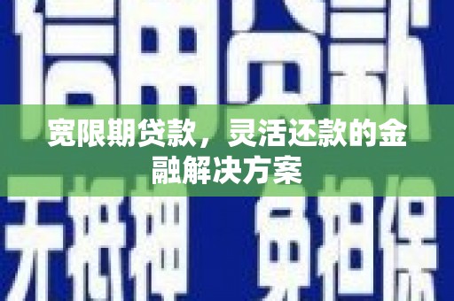 乌来宽限期贷款，灵活还款的金融解决方案