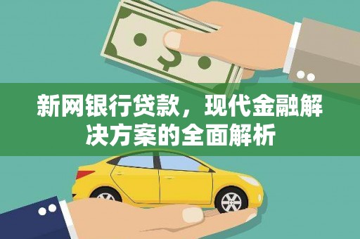 乌来新网银行贷款，现代金融解决方案的全面解析
