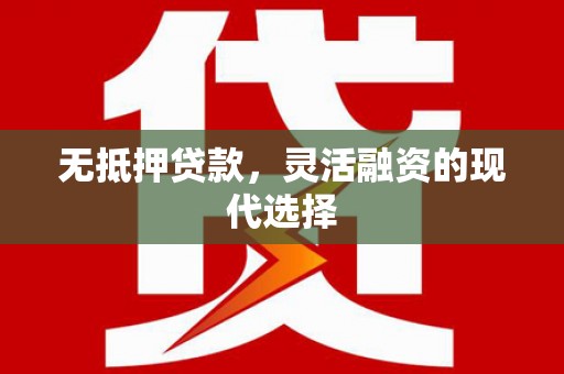 乌来无抵押贷款，灵活融资的现代选择