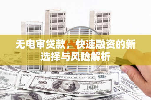 乌来无电审贷款，快速融资的新选择与风险解析