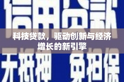 乌来科技贷款，驱动创新与经济增长的新引擎