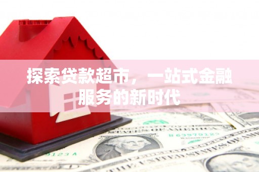 乌来探索贷款超市，一站式金融服务的新时代