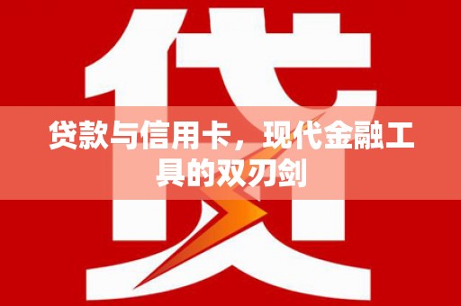 乌来贷款与信用卡，现代金融工具的双刃剑