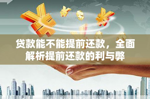 乌来贷款能不能提前还款，全面解析提前还款的利与弊
