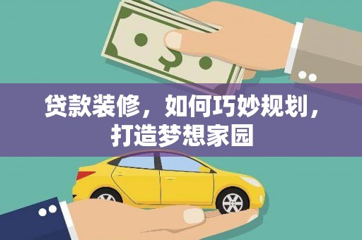 乌来贷款装修，如何巧妙规划，打造梦想家园