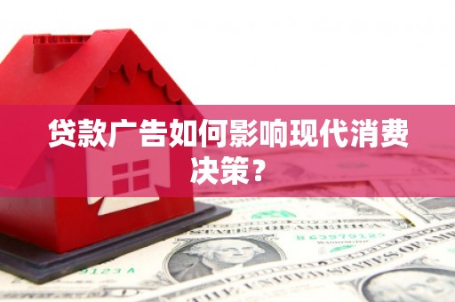 乌来贷款广告如何影响现代消费决策？