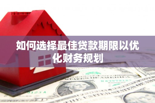 乌来如何选择最佳贷款期限以优化财务规划
