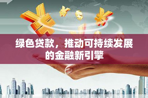 乌来绿色贷款，推动可持续发展的金融新引擎