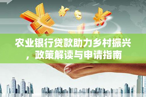 乌来农业银行贷款助力乡村振兴，政策解读与申请指南