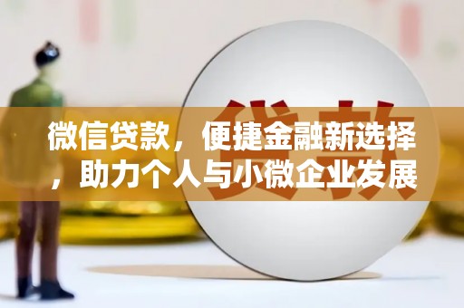 乌来微信贷款，便捷金融新选择，助力个人与小微企业发展
