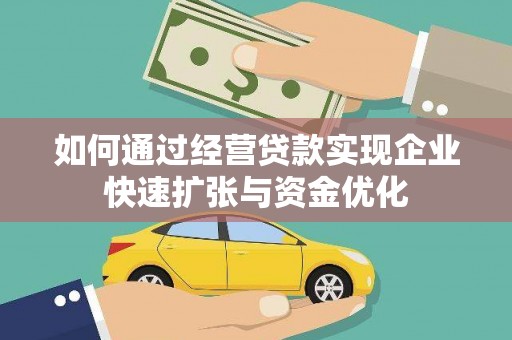 乌来如何通过经营贷款实现企业快速扩张与资金优化