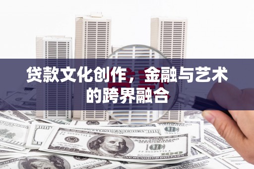 乌来贷款文化创作，金融与艺术的跨界融合