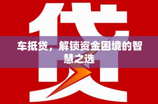 乌来车抵贷，解锁资金困境的智慧之选