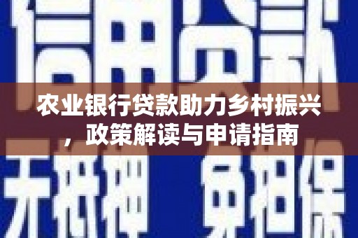 乌来农业银行贷款助力乡村振兴，政策解读与申请指南