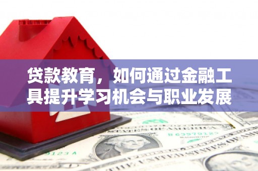 乌来贷款教育，如何通过金融工具提升学习机会与职业发展
