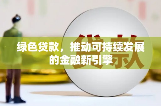 乌来绿色贷款，推动可持续发展的金融新引擎