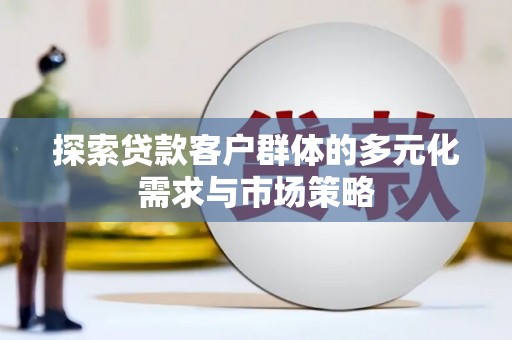 乌来探索贷款客户群体的多元化需求与市场策略
