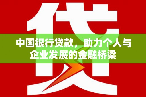 乌来中国银行贷款，助力个人与企业发展的金融桥梁