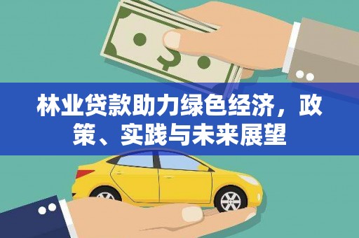 乌来林业贷款助力绿色经济，政策、实践与未来展望