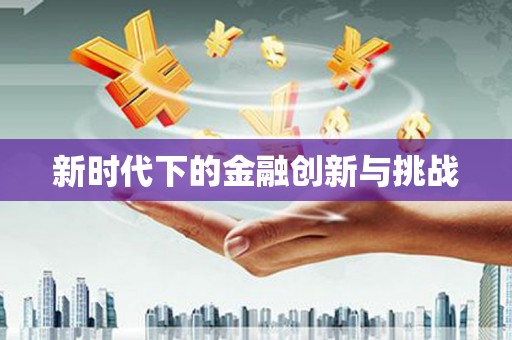 乌来新时代下的金融创新与挑战 乌来新时代下的金融创新与挑战