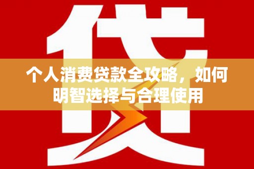 乌来个人消费贷款全攻略，如何明智选择与合理使用