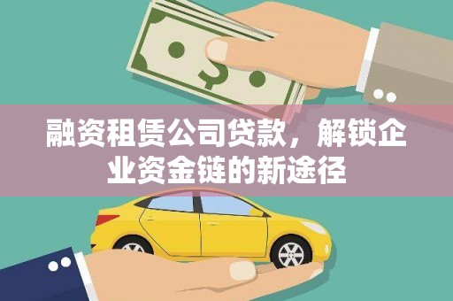 乌来融资租赁公司贷款，解锁企业资金链的新途径